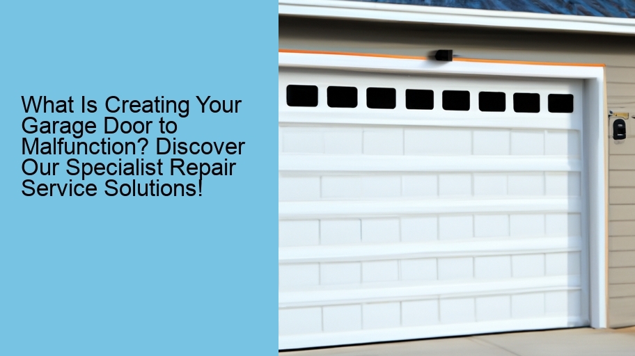 What Is Creating Your Garage Door to Malfunction? Discover Our Specialist Repair Service Solutions!