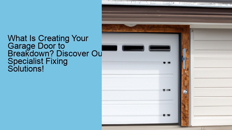 What Is Creating Your Garage Door to Breakdown? Discover Our Specialist Fixing Solutions!
