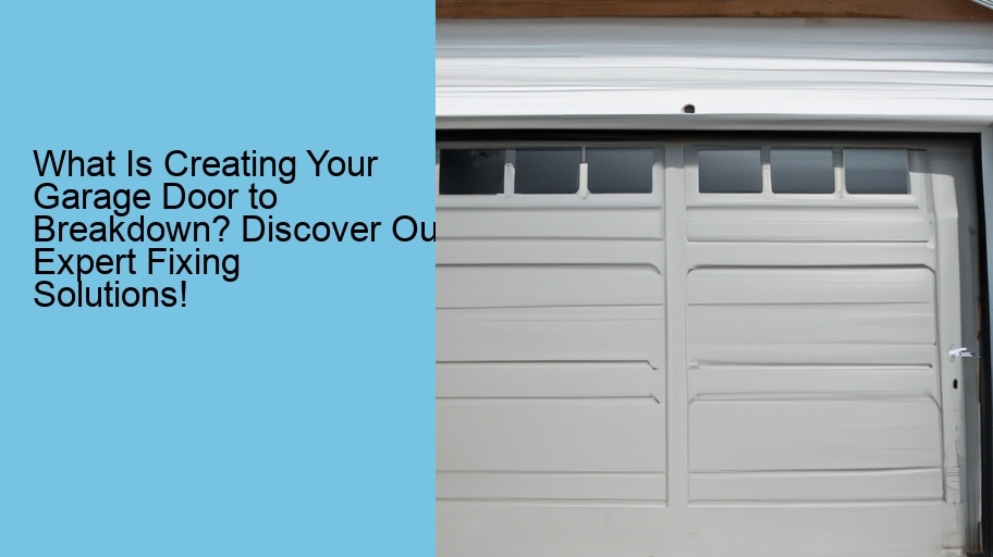 What Is Creating Your Garage Door to Breakdown? Discover Our Expert Fixing Solutions!